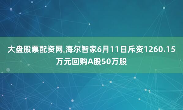 大盘股票配资网 海尔智家6月11日斥资1260.15万元回购A股50万股