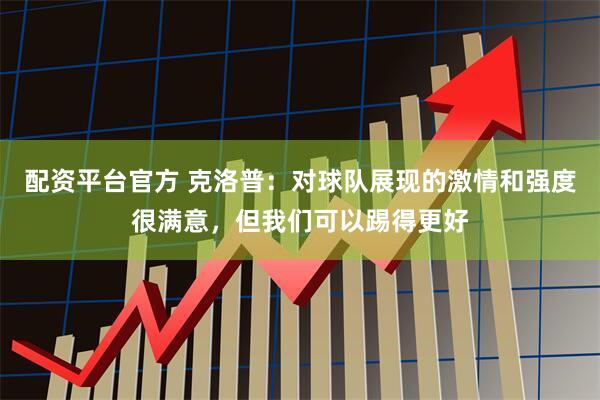 配资平台官方 克洛普：对球队展现的激情和强度很满意，但我们可以踢得更好